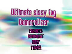 The Ultimate Sissy boby and boy xxx Demoralizer