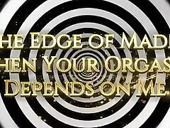 On the Edge of Madness: When Your Orgasm Depends on Me