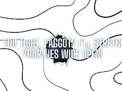 Too Tight, Fag? I&039;ll Stretch Your Lies Wide Open!