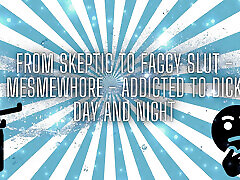 From Skeptic to Faggy Slut - Mesmewhore - Addicted to Dick Day and Night